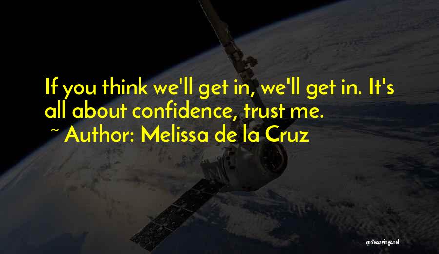 Melissa De La Cruz Quotes: If You Think We'll Get In, We'll Get In. It's All About Confidence, Trust Me.