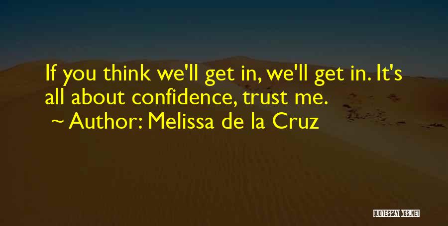 Melissa De La Cruz Quotes: If You Think We'll Get In, We'll Get In. It's All About Confidence, Trust Me.