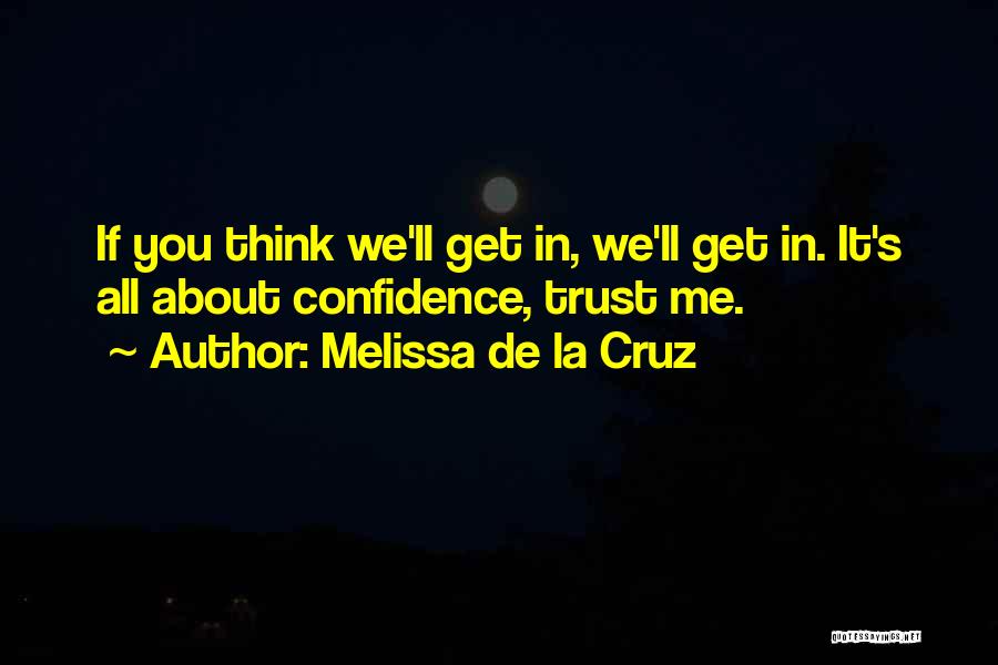 Melissa De La Cruz Quotes: If You Think We'll Get In, We'll Get In. It's All About Confidence, Trust Me.