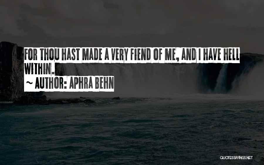 Aphra Behn Quotes: For Thou Hast Made A Very Fiend Of Me, And I Have Hell Within.
