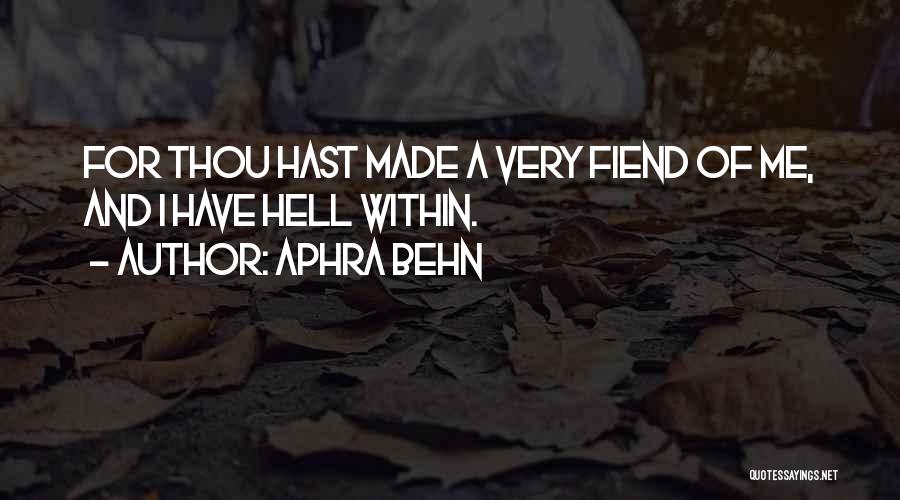 Aphra Behn Quotes: For Thou Hast Made A Very Fiend Of Me, And I Have Hell Within.