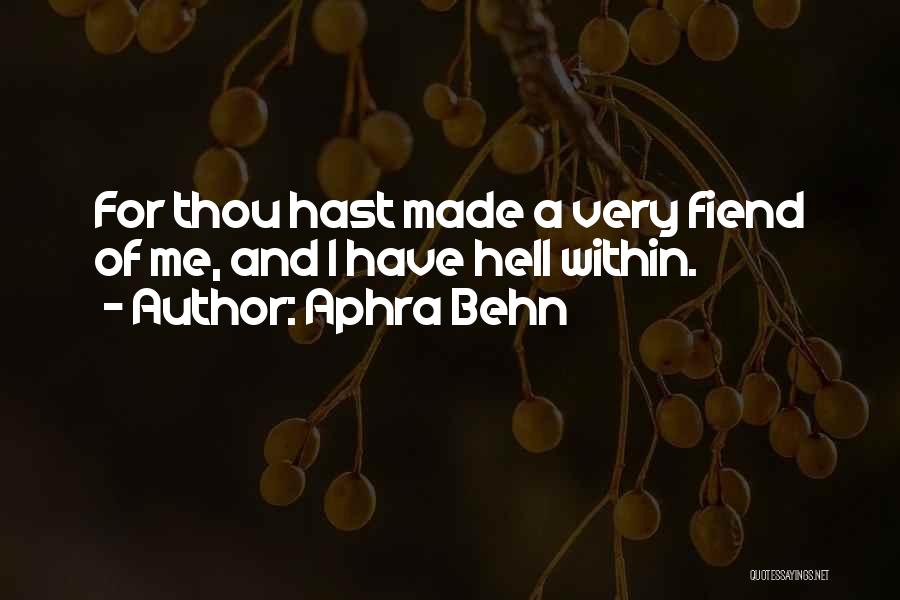 Aphra Behn Quotes: For Thou Hast Made A Very Fiend Of Me, And I Have Hell Within.
