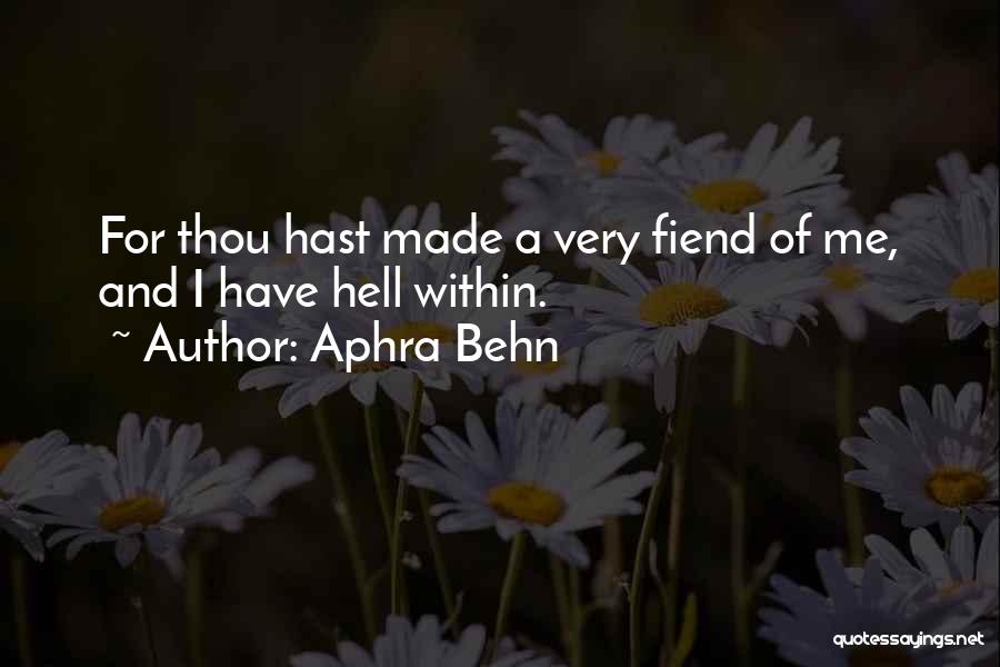 Aphra Behn Quotes: For Thou Hast Made A Very Fiend Of Me, And I Have Hell Within.