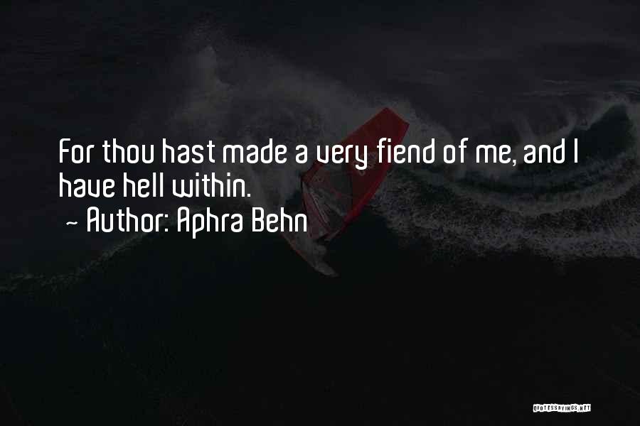 Aphra Behn Quotes: For Thou Hast Made A Very Fiend Of Me, And I Have Hell Within.