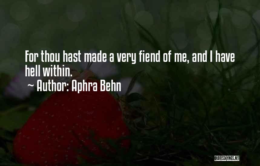 Aphra Behn Quotes: For Thou Hast Made A Very Fiend Of Me, And I Have Hell Within.
