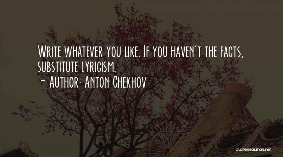 Anton Chekhov Quotes: Write Whatever You Like. If You Haven't The Facts, Substitute Lyricism.