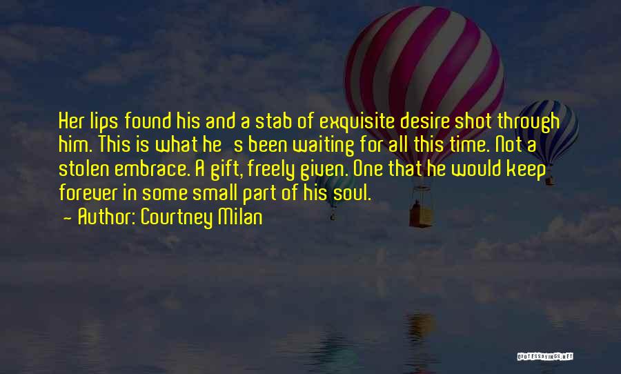 Courtney Milan Quotes: Her Lips Found His And A Stab Of Exquisite Desire Shot Through Him. This Is What He's Been Waiting For