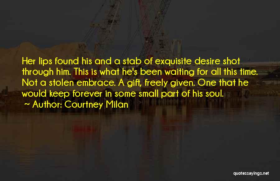 Courtney Milan Quotes: Her Lips Found His And A Stab Of Exquisite Desire Shot Through Him. This Is What He's Been Waiting For