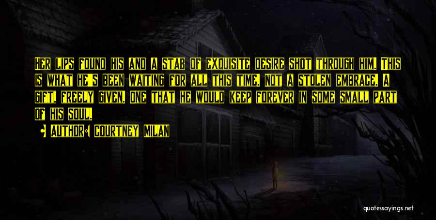 Courtney Milan Quotes: Her Lips Found His And A Stab Of Exquisite Desire Shot Through Him. This Is What He's Been Waiting For