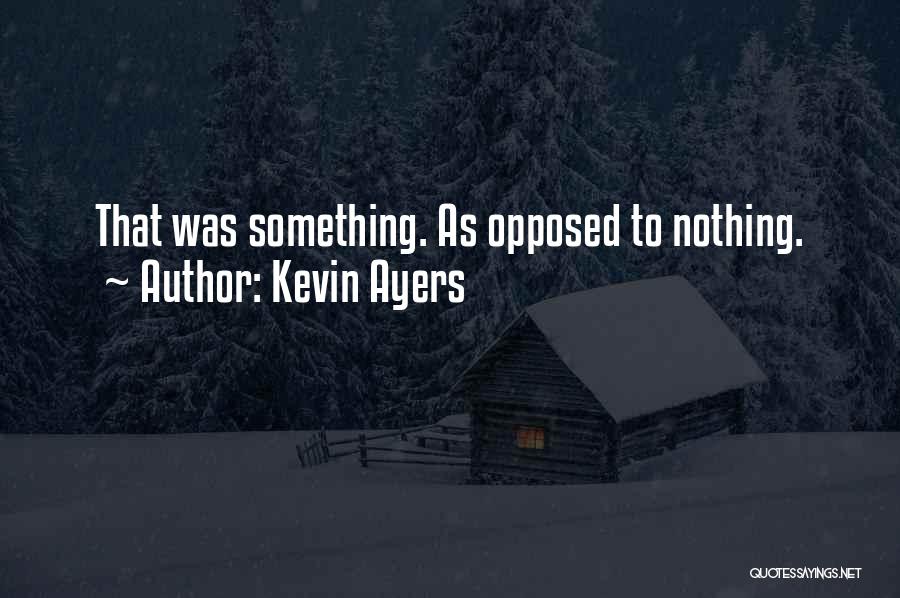 Kevin Ayers Quotes: That Was Something. As Opposed To Nothing.