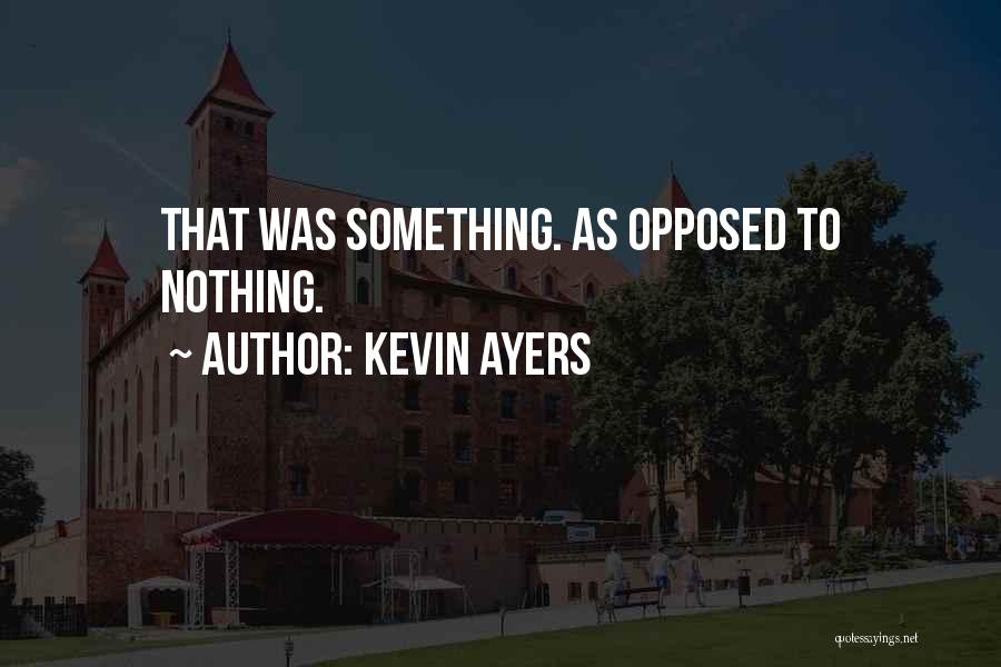 Kevin Ayers Quotes: That Was Something. As Opposed To Nothing.