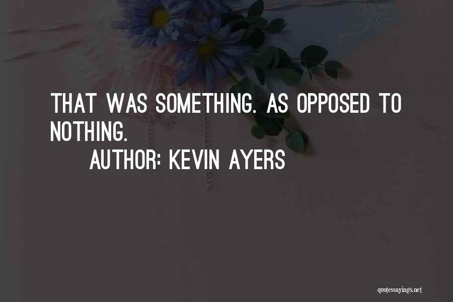 Kevin Ayers Quotes: That Was Something. As Opposed To Nothing.