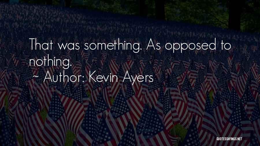 Kevin Ayers Quotes: That Was Something. As Opposed To Nothing.