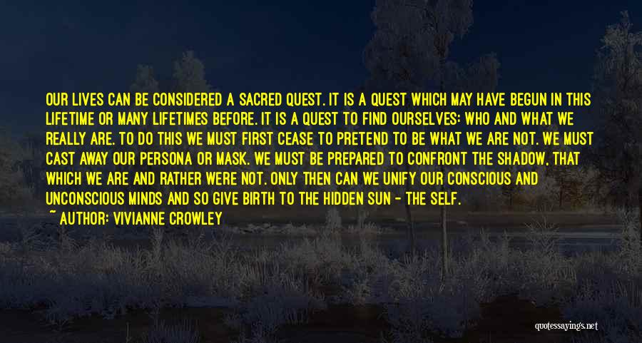 Vivianne Crowley Quotes: Our Lives Can Be Considered A Sacred Quest. It Is A Quest Which May Have Begun In This Lifetime Or