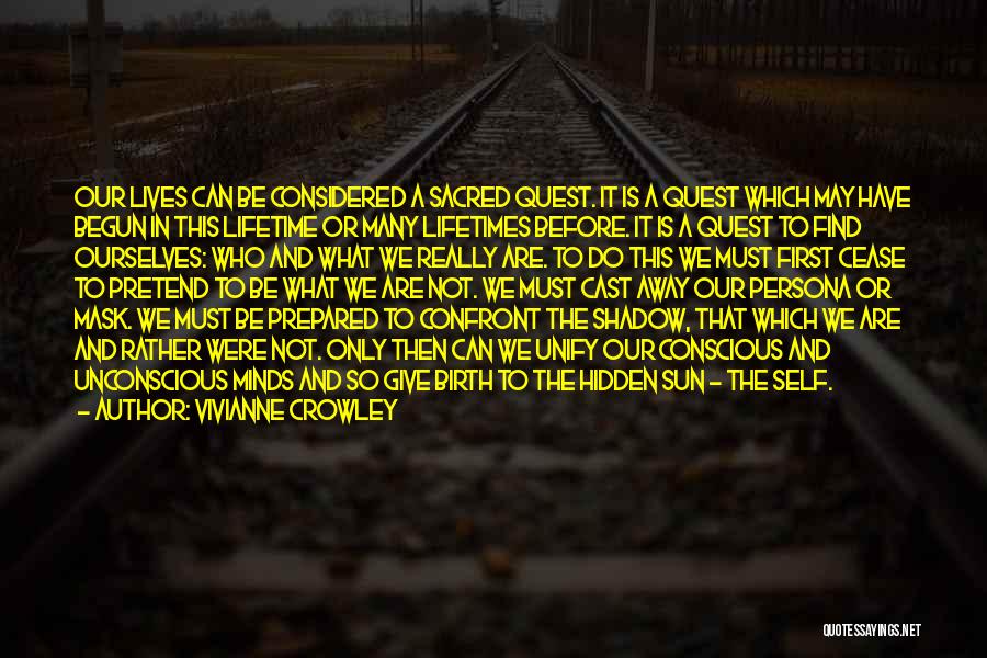 Vivianne Crowley Quotes: Our Lives Can Be Considered A Sacred Quest. It Is A Quest Which May Have Begun In This Lifetime Or