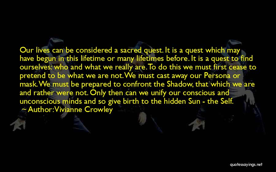 Vivianne Crowley Quotes: Our Lives Can Be Considered A Sacred Quest. It Is A Quest Which May Have Begun In This Lifetime Or