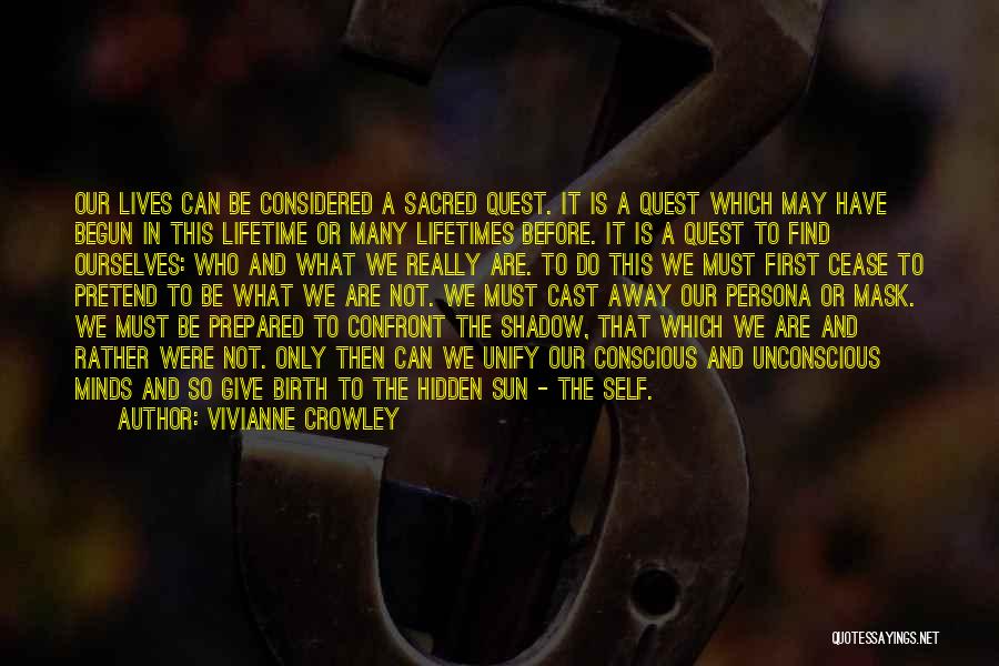 Vivianne Crowley Quotes: Our Lives Can Be Considered A Sacred Quest. It Is A Quest Which May Have Begun In This Lifetime Or