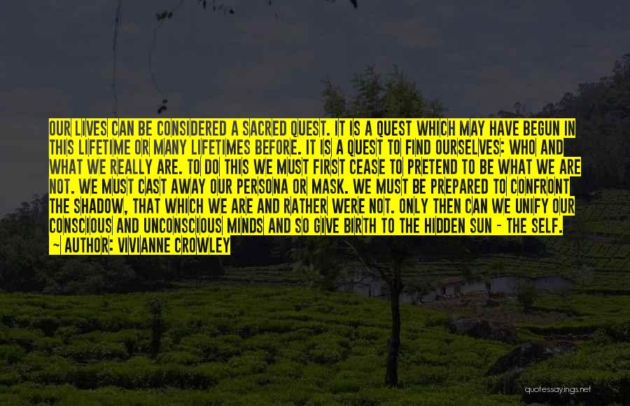 Vivianne Crowley Quotes: Our Lives Can Be Considered A Sacred Quest. It Is A Quest Which May Have Begun In This Lifetime Or