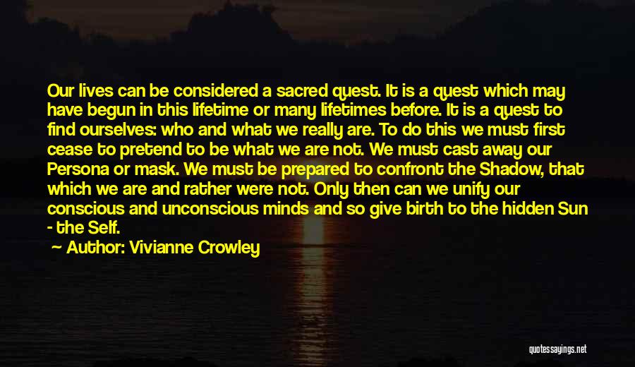 Vivianne Crowley Quotes: Our Lives Can Be Considered A Sacred Quest. It Is A Quest Which May Have Begun In This Lifetime Or