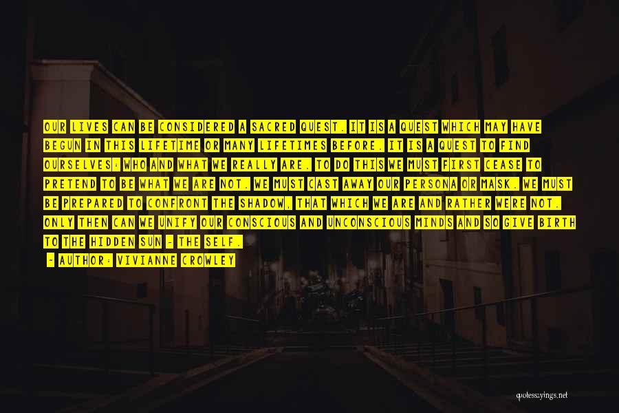 Vivianne Crowley Quotes: Our Lives Can Be Considered A Sacred Quest. It Is A Quest Which May Have Begun In This Lifetime Or