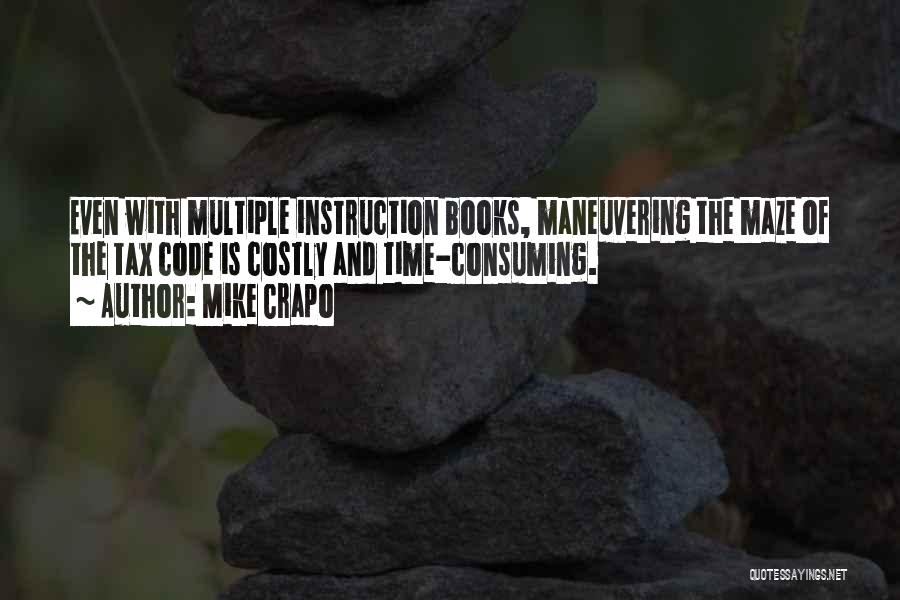 Mike Crapo Quotes: Even With Multiple Instruction Books, Maneuvering The Maze Of The Tax Code Is Costly And Time-consuming.