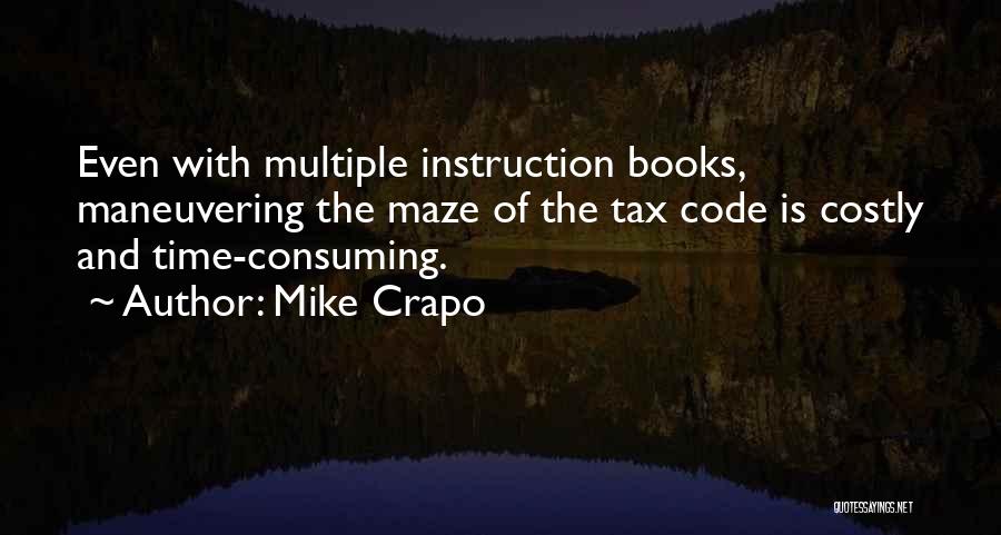 Mike Crapo Quotes: Even With Multiple Instruction Books, Maneuvering The Maze Of The Tax Code Is Costly And Time-consuming.