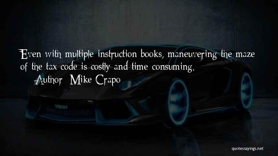 Mike Crapo Quotes: Even With Multiple Instruction Books, Maneuvering The Maze Of The Tax Code Is Costly And Time-consuming.