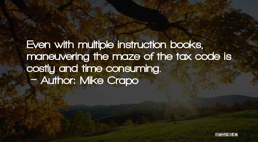 Mike Crapo Quotes: Even With Multiple Instruction Books, Maneuvering The Maze Of The Tax Code Is Costly And Time-consuming.