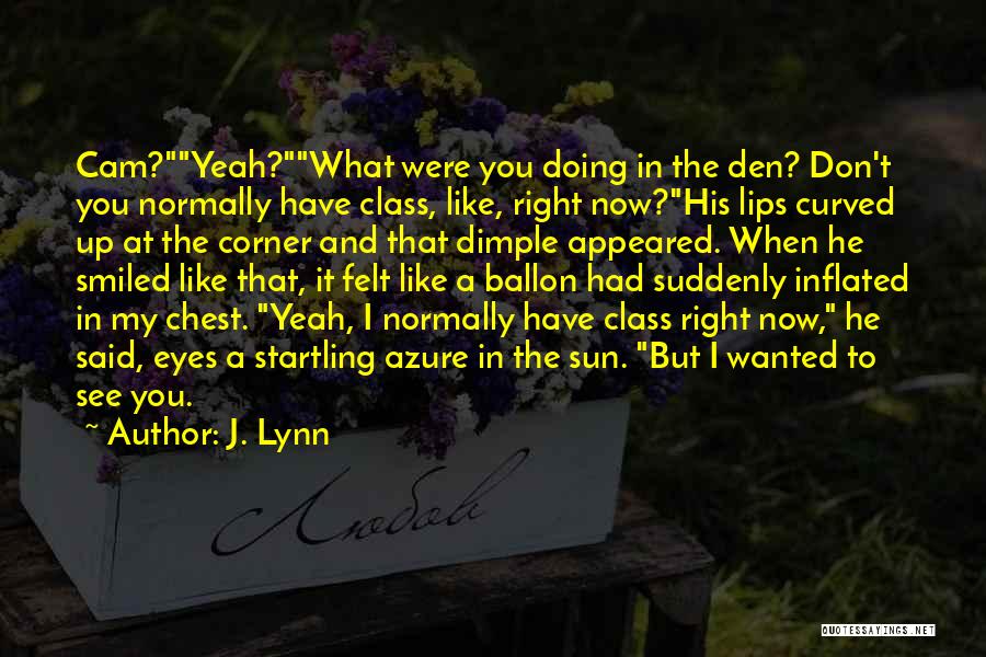 J. Lynn Quotes: Cam?yeah?what Were You Doing In The Den? Don't You Normally Have Class, Like, Right Now?his Lips Curved Up At The