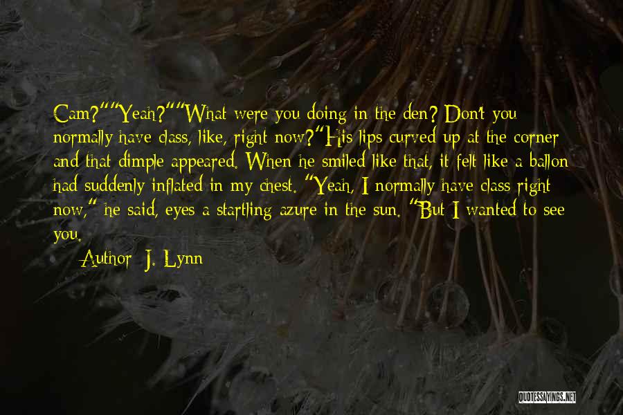J. Lynn Quotes: Cam?yeah?what Were You Doing In The Den? Don't You Normally Have Class, Like, Right Now?his Lips Curved Up At The