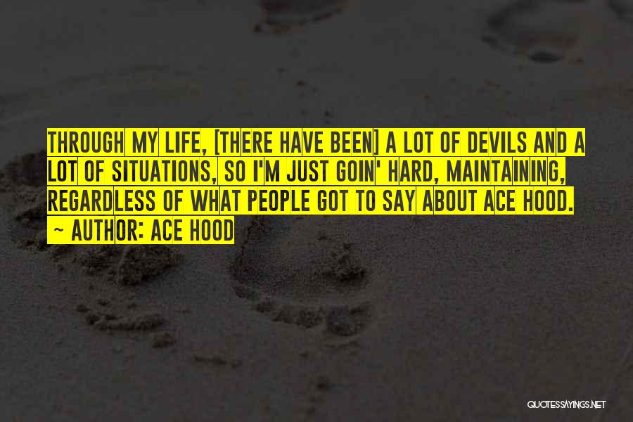 Ace Hood Quotes: Through My Life, [there Have Been] A Lot Of Devils And A Lot Of Situations, So I'm Just Goin' Hard,