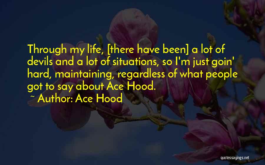 Ace Hood Quotes: Through My Life, [there Have Been] A Lot Of Devils And A Lot Of Situations, So I'm Just Goin' Hard,