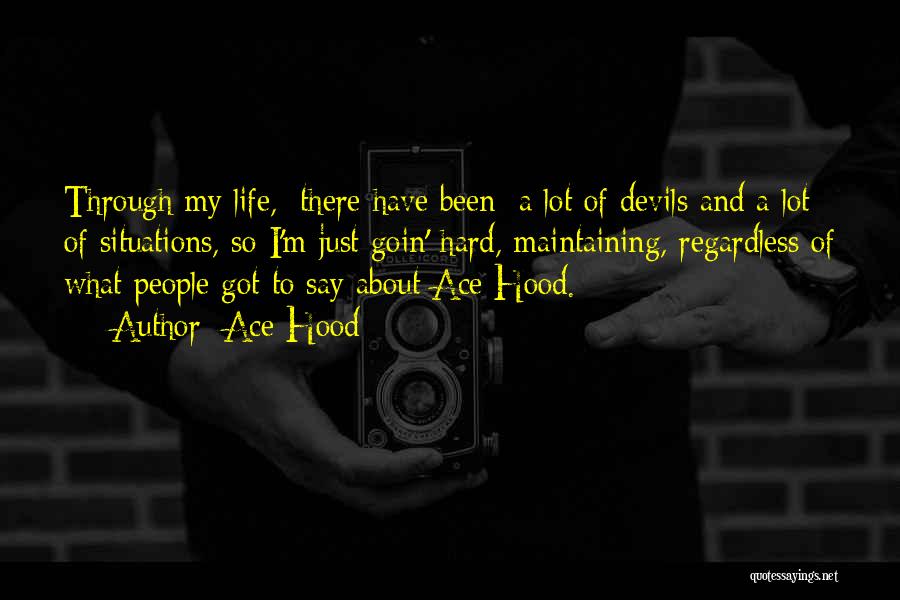 Ace Hood Quotes: Through My Life, [there Have Been] A Lot Of Devils And A Lot Of Situations, So I'm Just Goin' Hard,