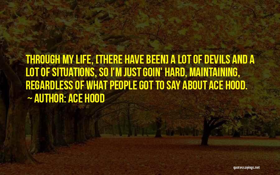 Ace Hood Quotes: Through My Life, [there Have Been] A Lot Of Devils And A Lot Of Situations, So I'm Just Goin' Hard,