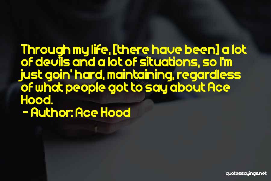 Ace Hood Quotes: Through My Life, [there Have Been] A Lot Of Devils And A Lot Of Situations, So I'm Just Goin' Hard,