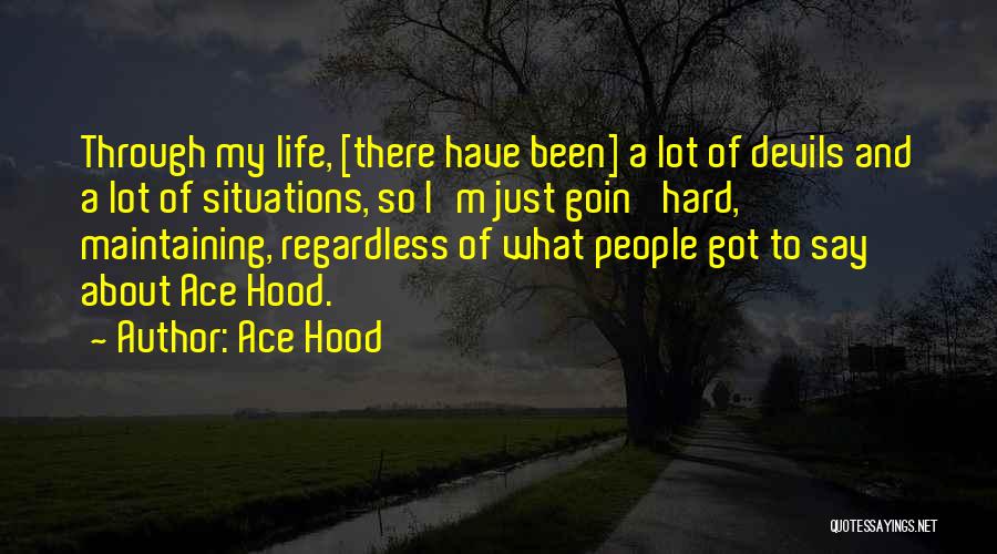 Ace Hood Quotes: Through My Life, [there Have Been] A Lot Of Devils And A Lot Of Situations, So I'm Just Goin' Hard,