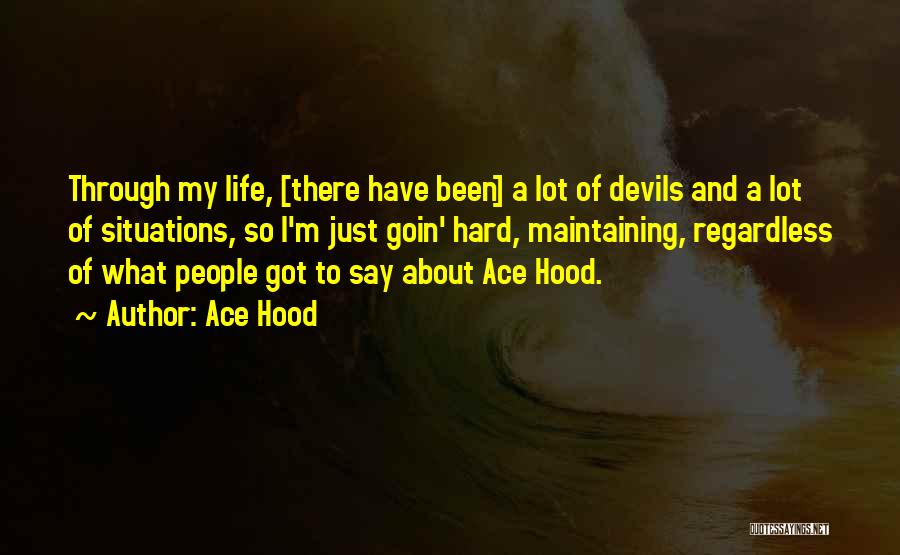 Ace Hood Quotes: Through My Life, [there Have Been] A Lot Of Devils And A Lot Of Situations, So I'm Just Goin' Hard,