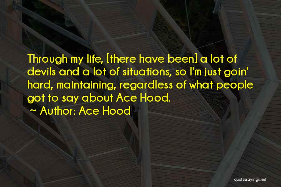 Ace Hood Quotes: Through My Life, [there Have Been] A Lot Of Devils And A Lot Of Situations, So I'm Just Goin' Hard,