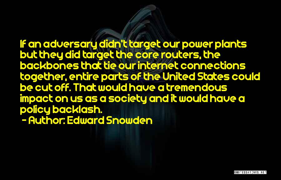 Edward Snowden Quotes: If An Adversary Didn't Target Our Power Plants But They Did Target The Core Routers, The Backbones That Tie Our