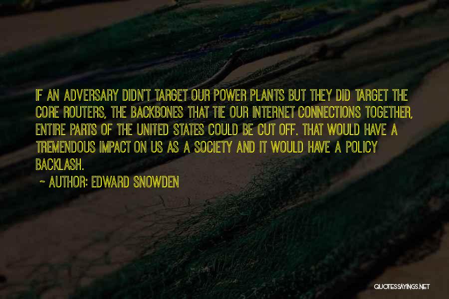 Edward Snowden Quotes: If An Adversary Didn't Target Our Power Plants But They Did Target The Core Routers, The Backbones That Tie Our