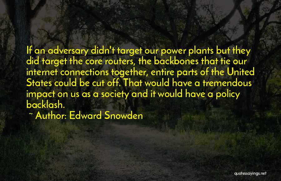 Edward Snowden Quotes: If An Adversary Didn't Target Our Power Plants But They Did Target The Core Routers, The Backbones That Tie Our