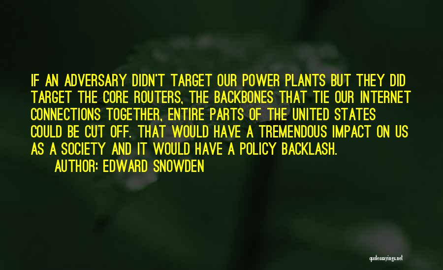 Edward Snowden Quotes: If An Adversary Didn't Target Our Power Plants But They Did Target The Core Routers, The Backbones That Tie Our