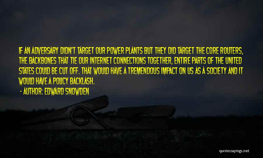 Edward Snowden Quotes: If An Adversary Didn't Target Our Power Plants But They Did Target The Core Routers, The Backbones That Tie Our