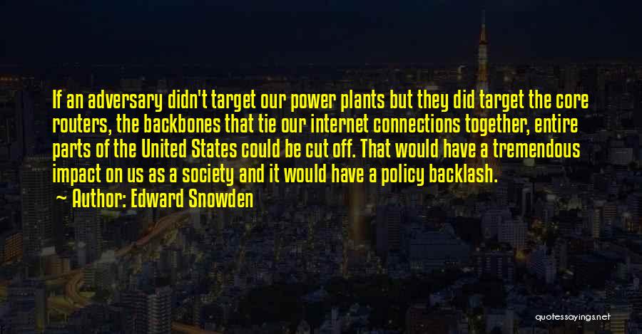 Edward Snowden Quotes: If An Adversary Didn't Target Our Power Plants But They Did Target The Core Routers, The Backbones That Tie Our