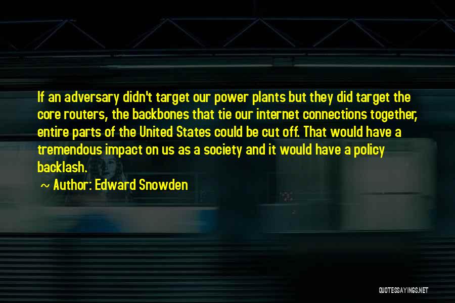 Edward Snowden Quotes: If An Adversary Didn't Target Our Power Plants But They Did Target The Core Routers, The Backbones That Tie Our