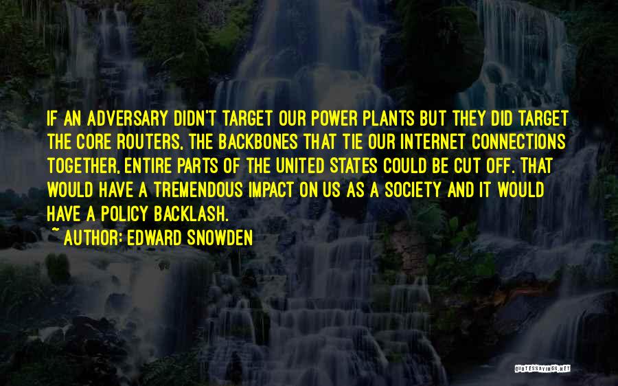 Edward Snowden Quotes: If An Adversary Didn't Target Our Power Plants But They Did Target The Core Routers, The Backbones That Tie Our