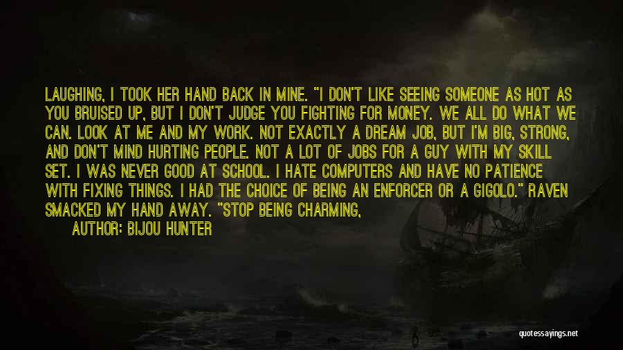 Bijou Hunter Quotes: Laughing, I Took Her Hand Back In Mine. I Don't Like Seeing Someone As Hot As You Bruised Up, But