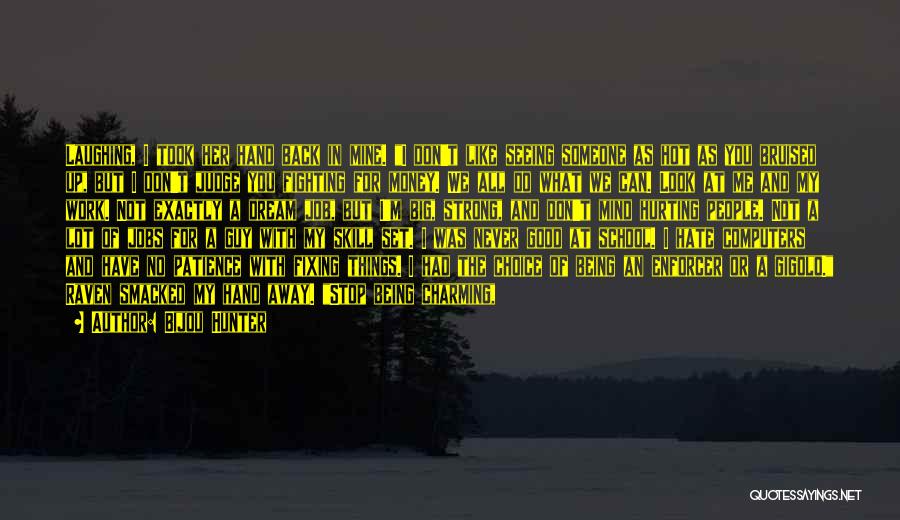 Bijou Hunter Quotes: Laughing, I Took Her Hand Back In Mine. I Don't Like Seeing Someone As Hot As You Bruised Up, But