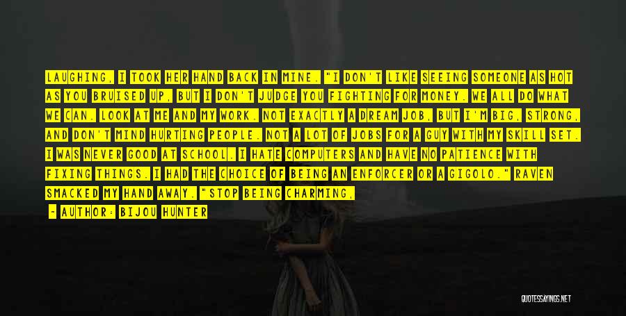 Bijou Hunter Quotes: Laughing, I Took Her Hand Back In Mine. I Don't Like Seeing Someone As Hot As You Bruised Up, But