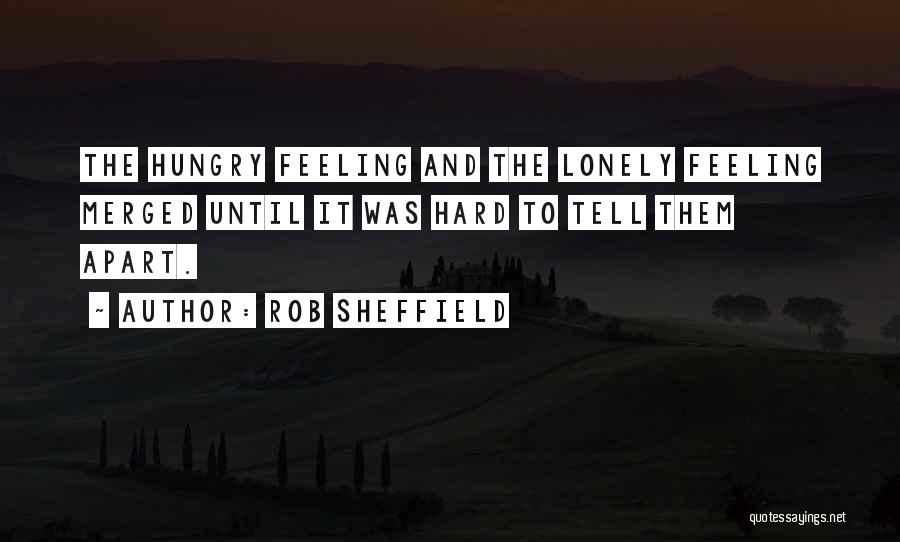 Rob Sheffield Quotes: The Hungry Feeling And The Lonely Feeling Merged Until It Was Hard To Tell Them Apart.